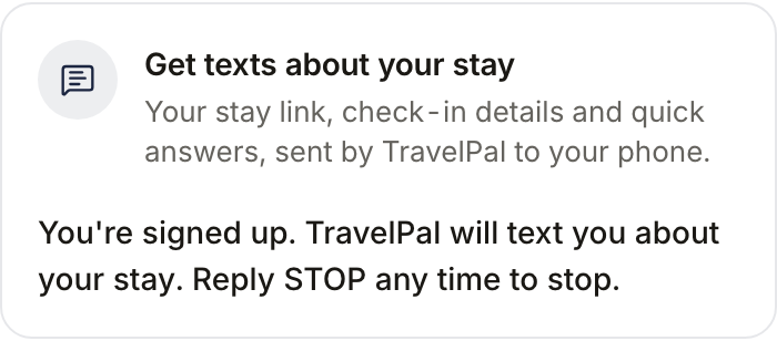 After signing up, the box says: You're signed up. TravelPal will text you about your stay. Reply STOP any time to stop.